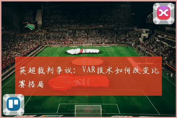英超裁判争议：VAR技术如何改变比赛格局
