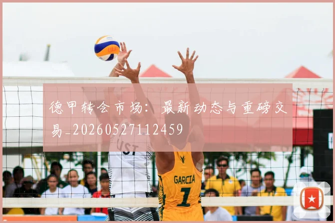德甲转会市场：最新动态与重磅交易_20260527112459