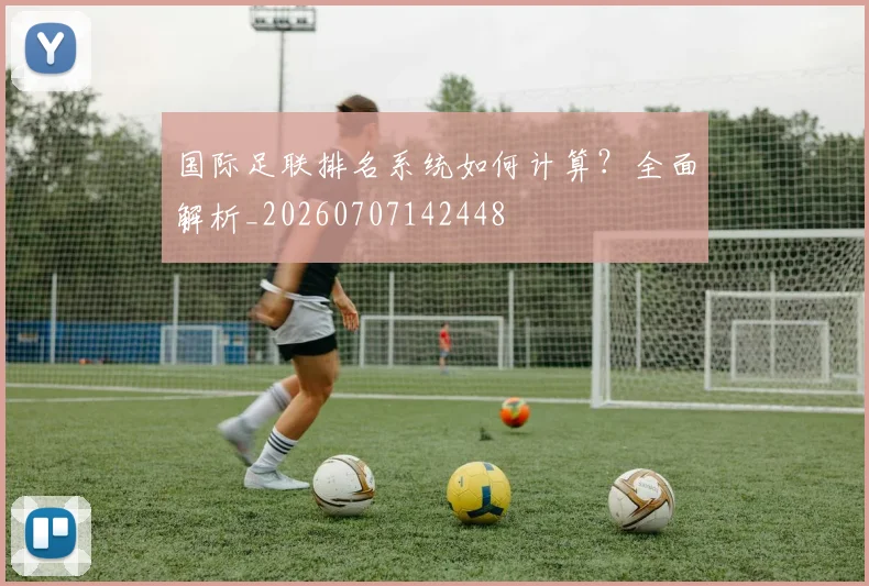 国际足联排名系统如何计算？全面解析_20260707142448
